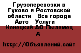 Грузоперевозки в Гуково и Ростовской области - Все города Авто » Услуги   . Ненецкий АО,Пылемец д.